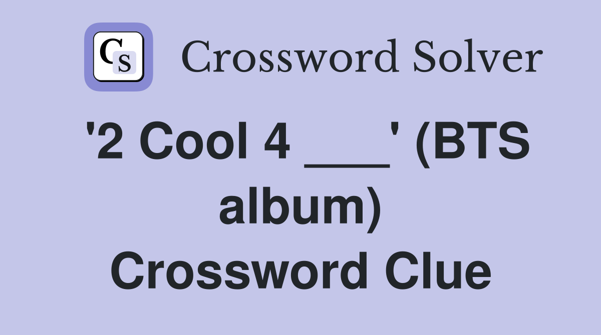 '2 Cool 4 ___' (BTS album) Crossword Clue