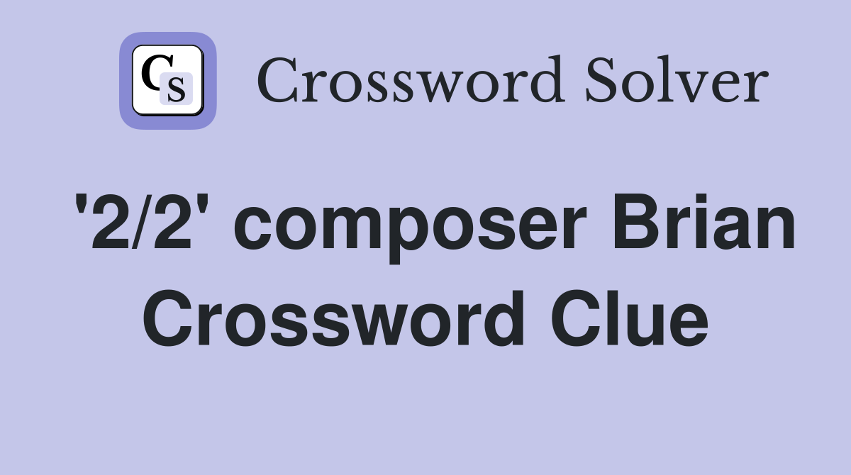'2/2' composer Brian Crossword Clue