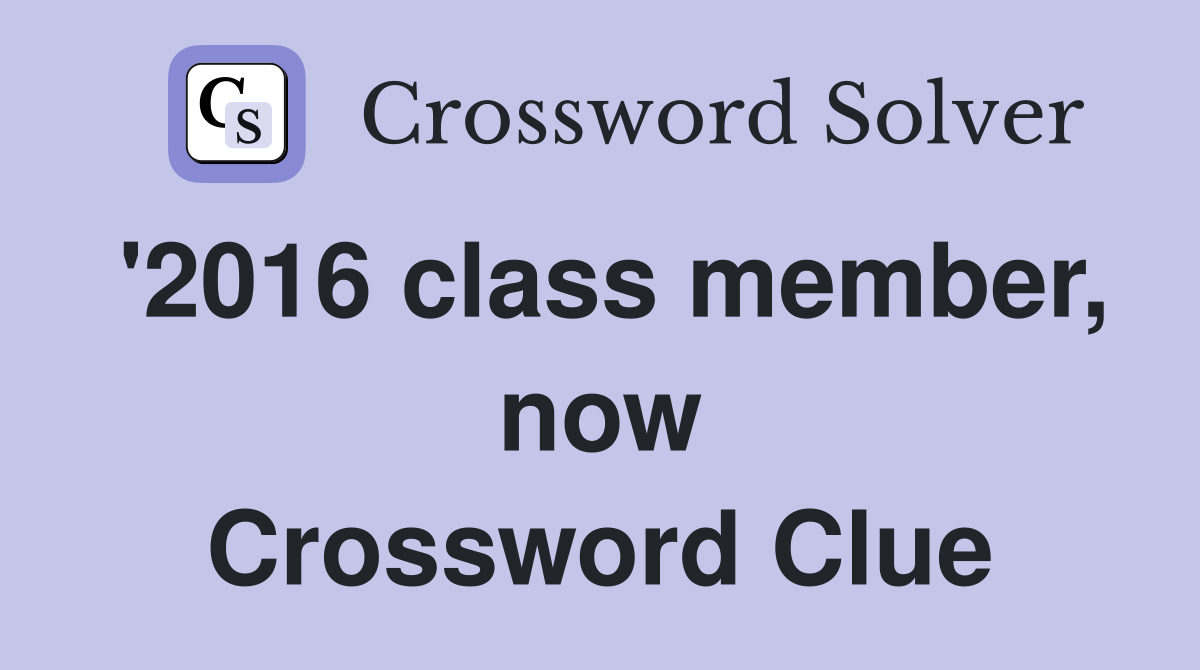 '2016 class member, now Crossword Clue
