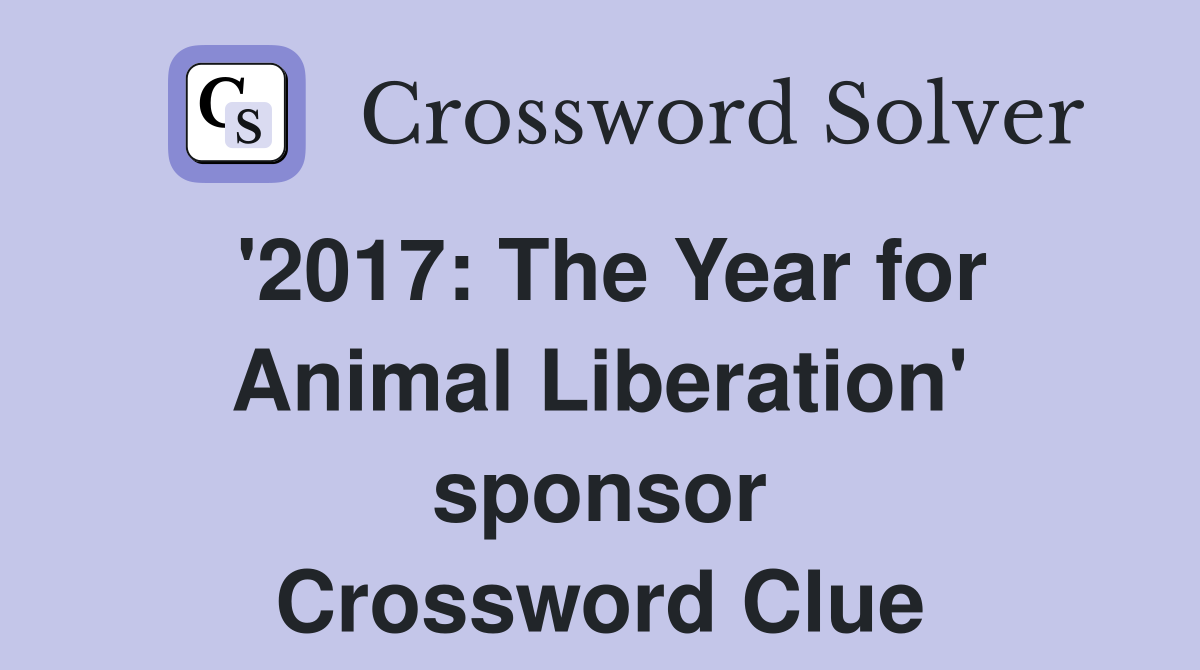 '2017: The Year for Animal Liberation' sponsor Crossword Clue
