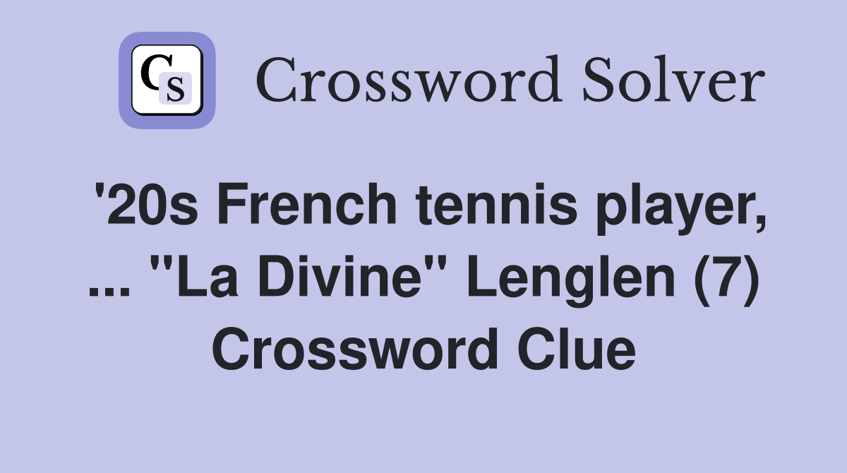 '20s French tennis player, ... "La Divine" Lenglen (7) Crossword Clue