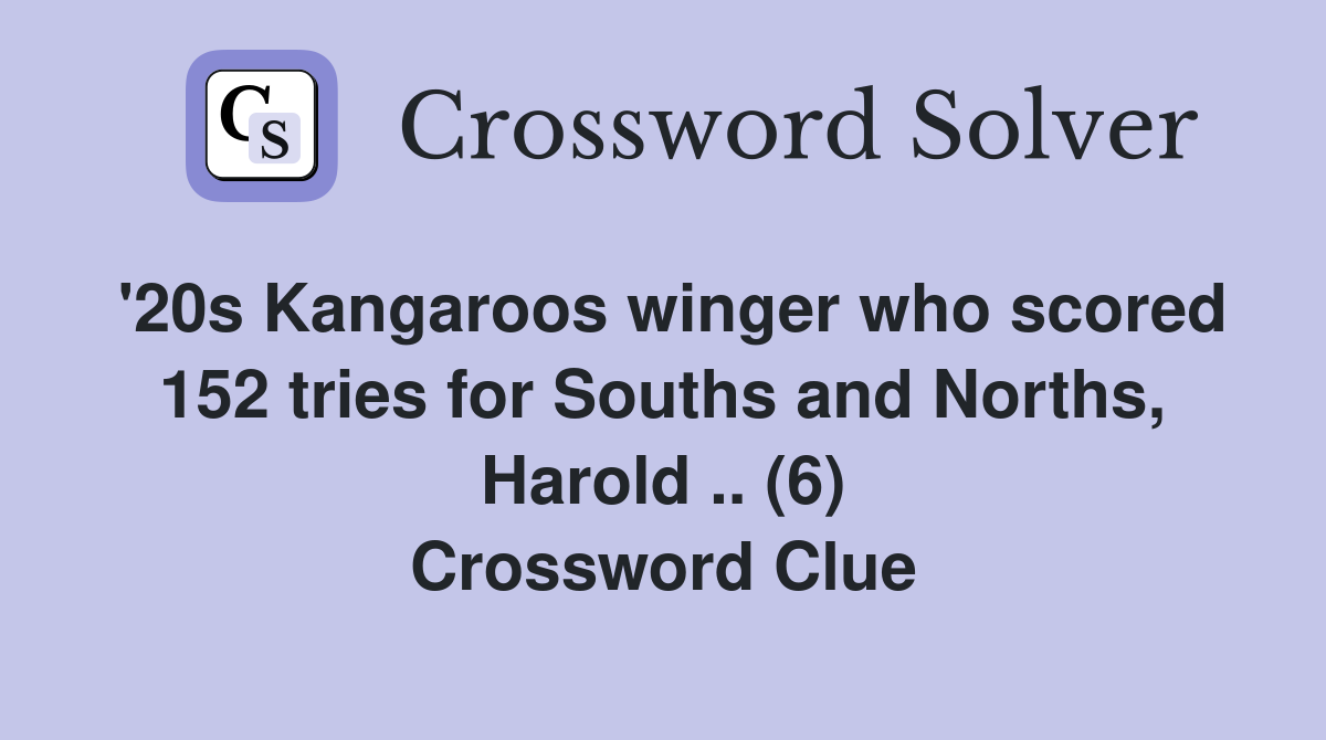 '20s Kangaroos winger who scored 152 tries for Souths and Norths, Harold .. (6) Crossword Clue