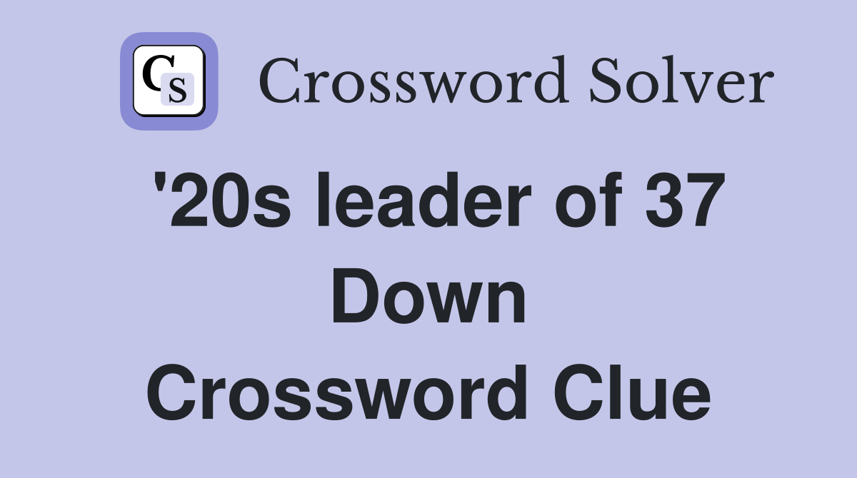'20s leader of 37 Down Crossword Clue