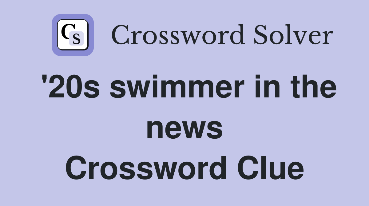 '20s swimmer in the news Crossword Clue