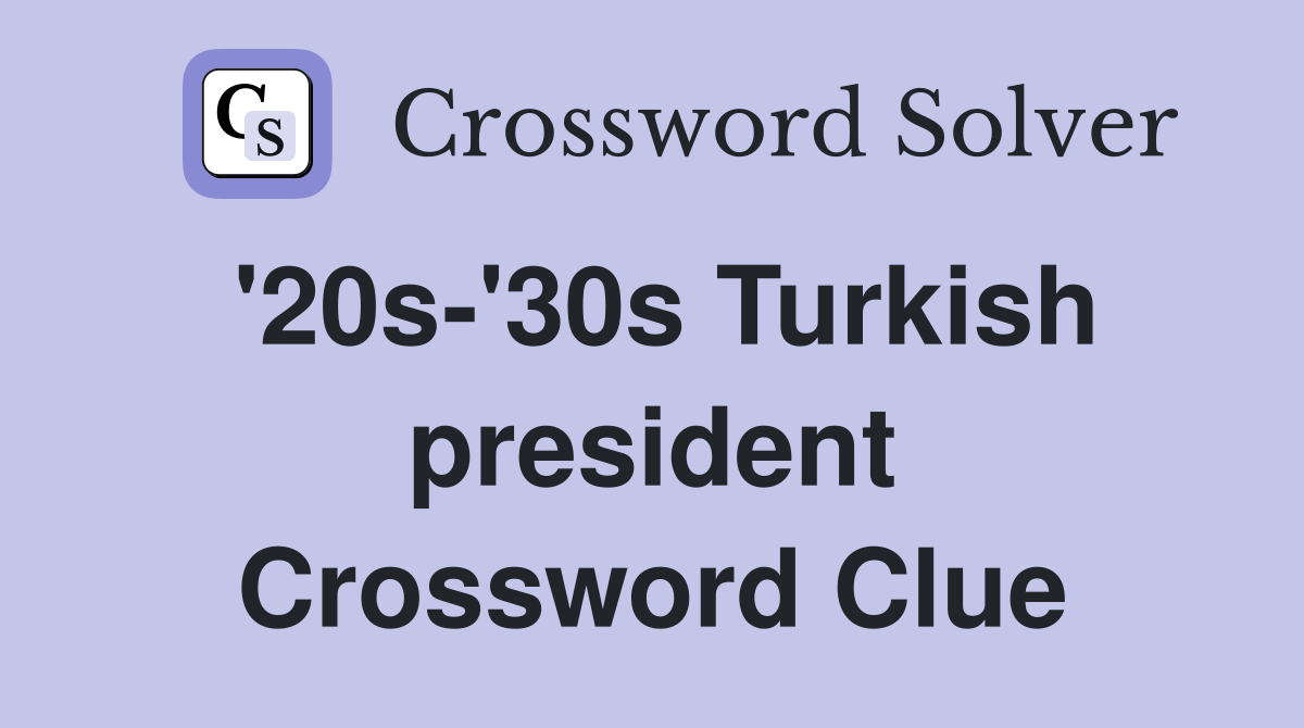 '20s-'30s Turkish president Crossword Clue