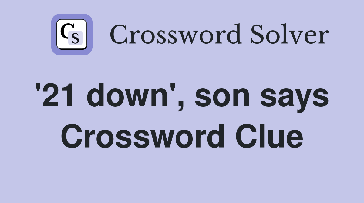 '21 down', son says  Crossword Clue