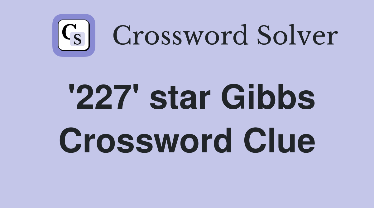'227' star Gibbs Crossword Clue