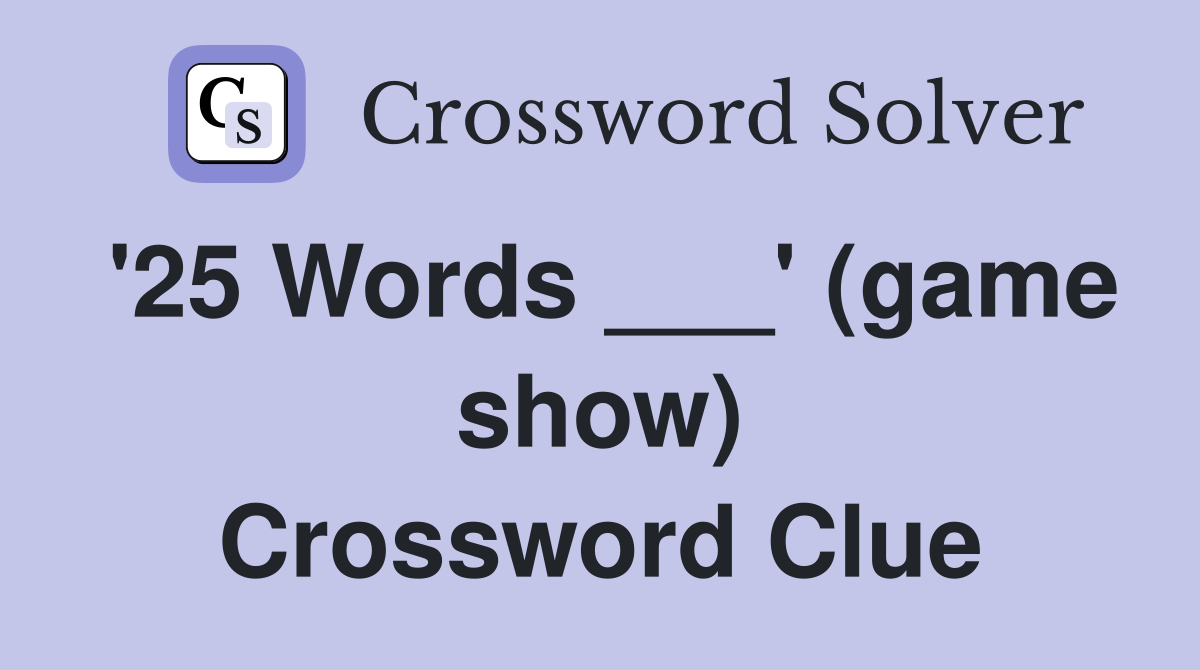 '25 Words ___' (game show) Crossword Clue