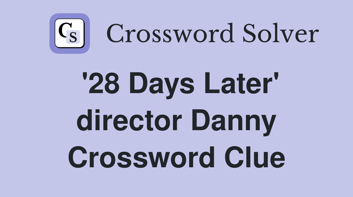 '28 Days Later' director Danny Crossword Clue