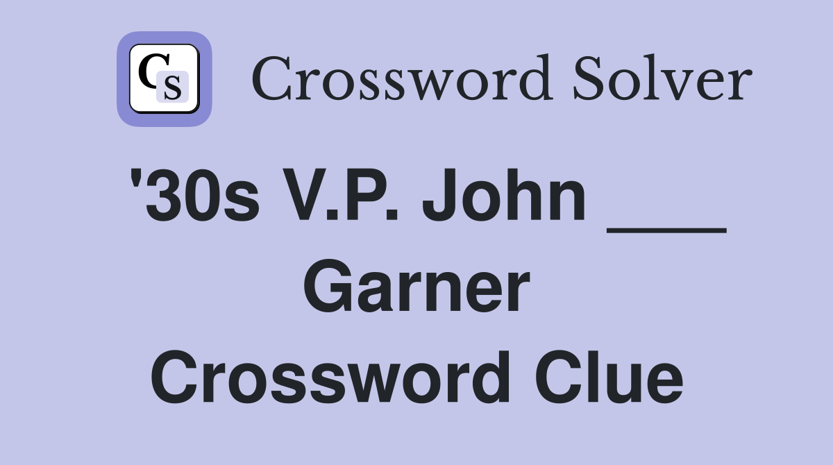 '30s V.P. John ___ Garner Crossword Clue