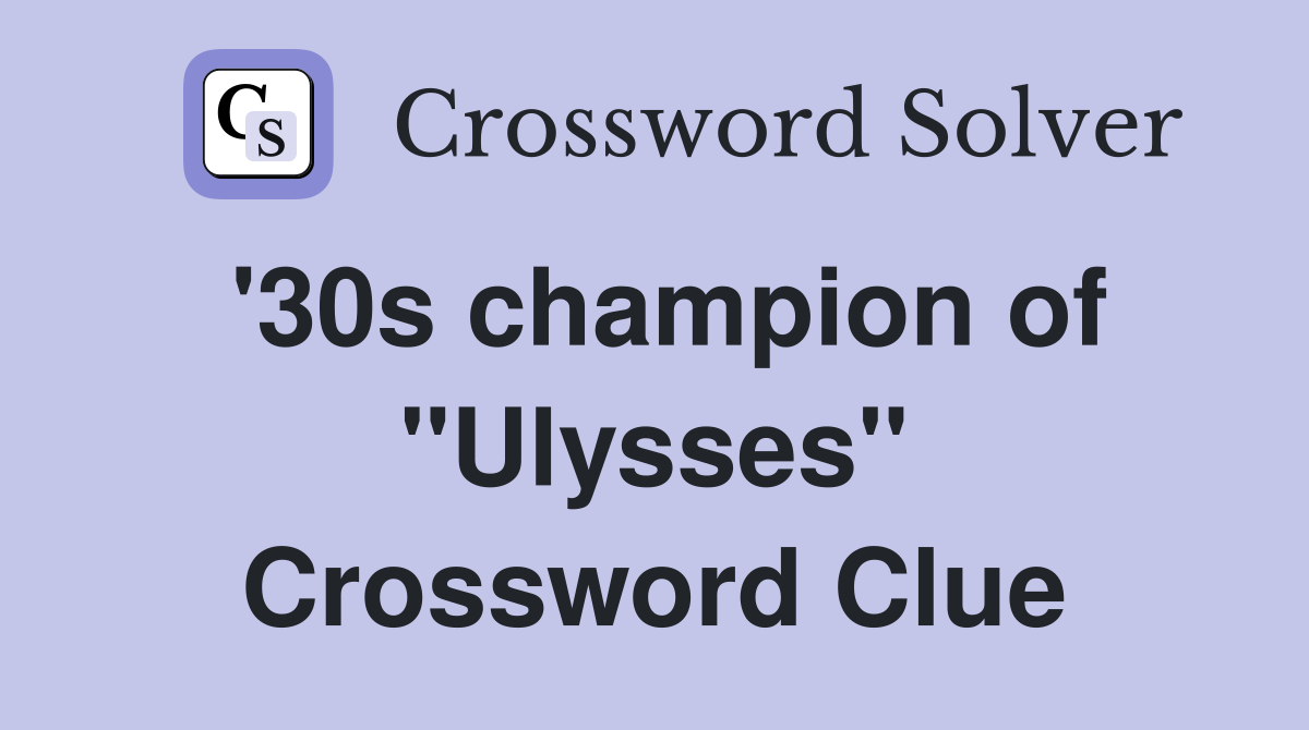 '30s champion of ''Ulysses'' Crossword Clue
