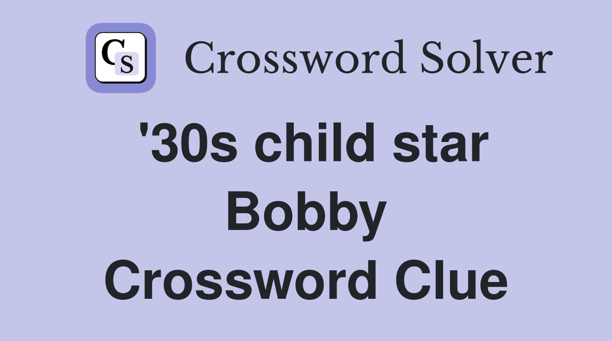 '30s child star Bobby Crossword Clue