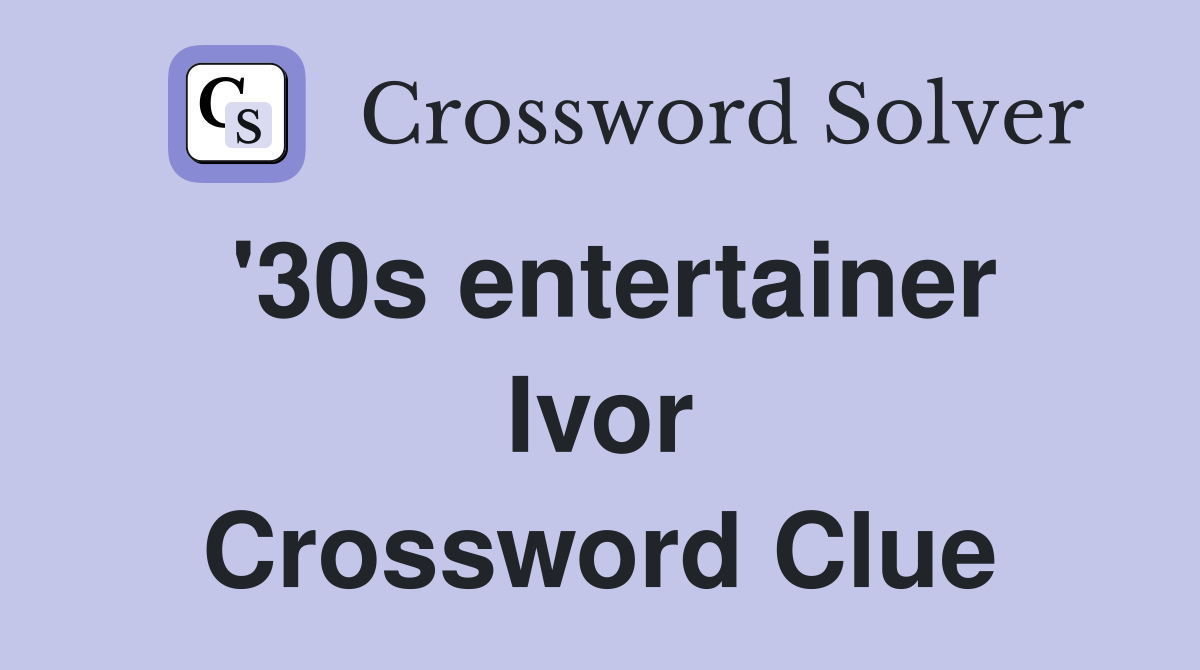 '30s entertainer Ivor Crossword Clue