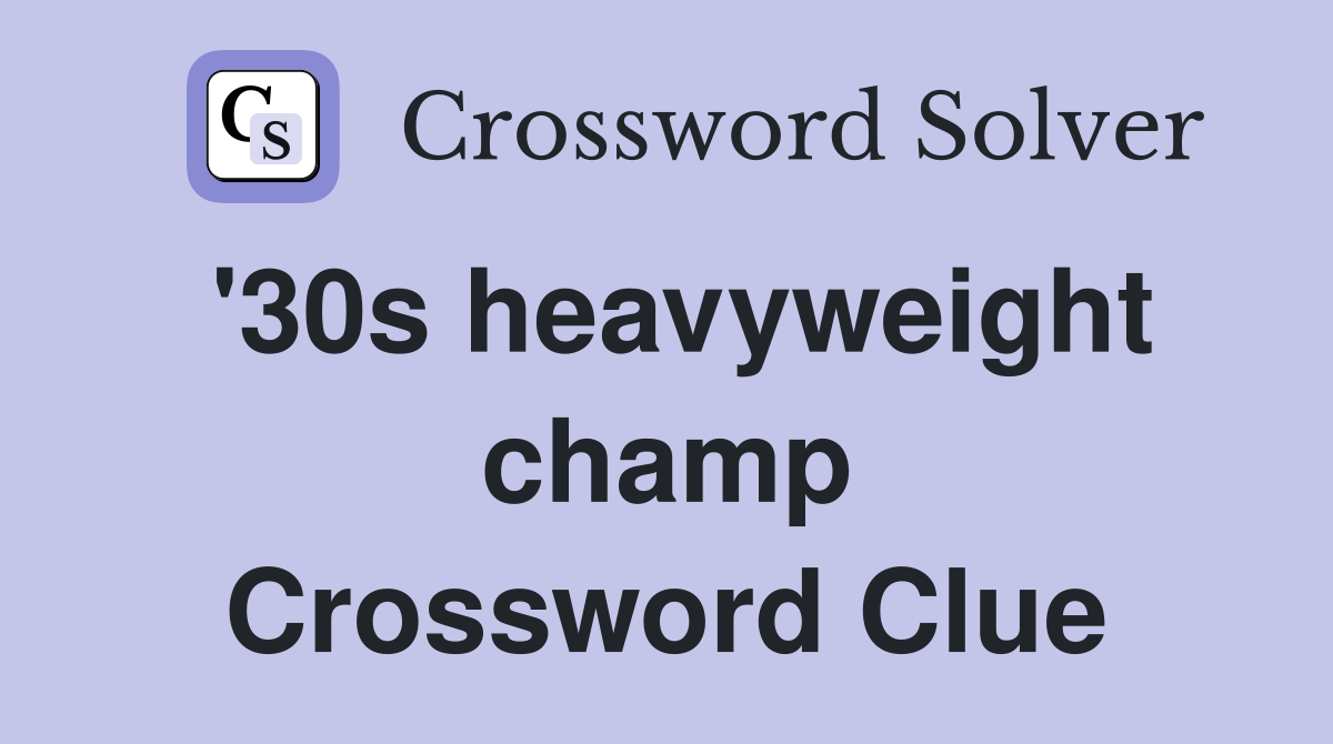 '30s heavyweight champ Crossword Clue