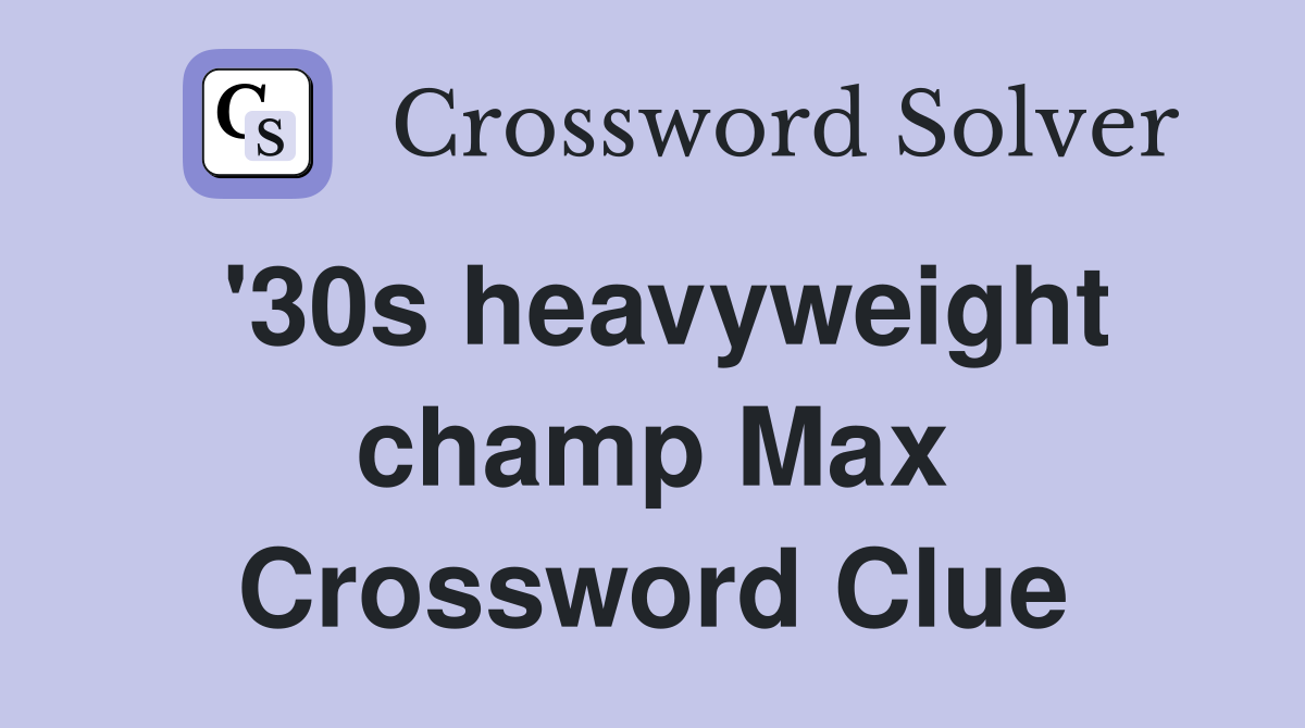 '30s heavyweight champ Max Crossword Clue