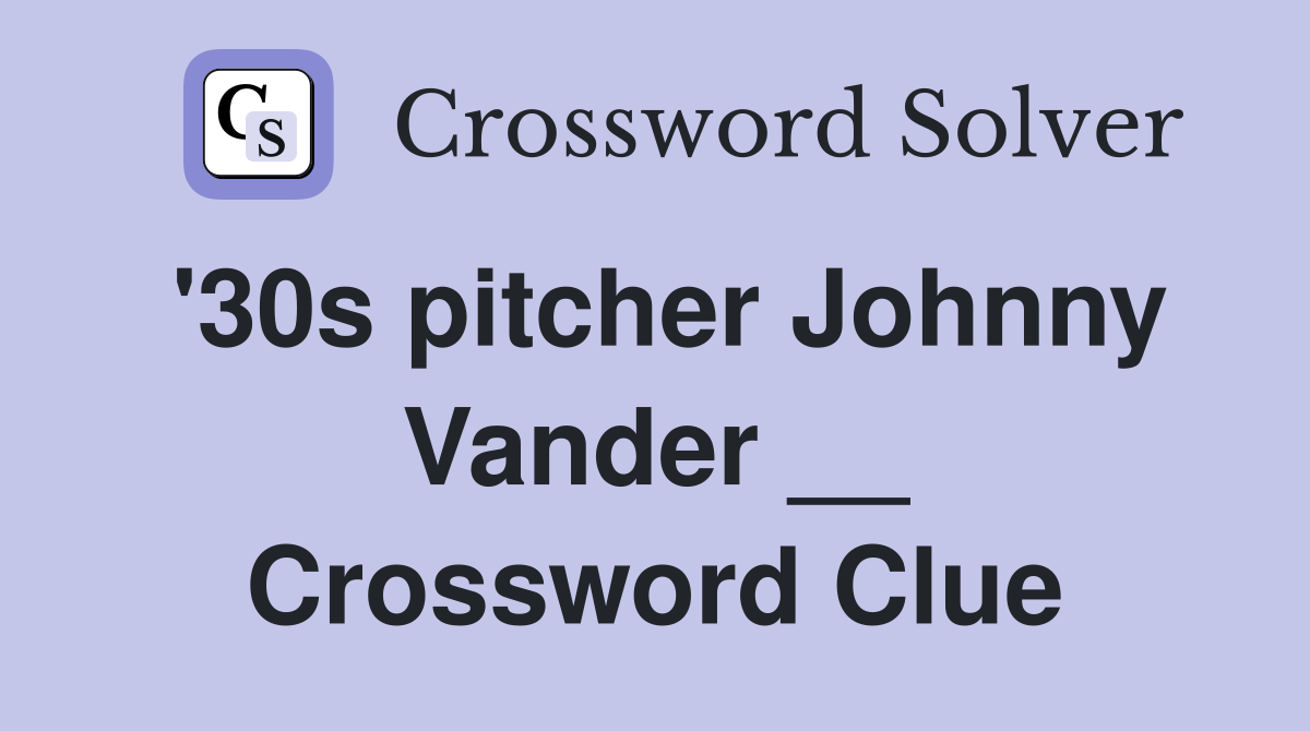 '30s pitcher Johnny Vander __ Crossword Clue