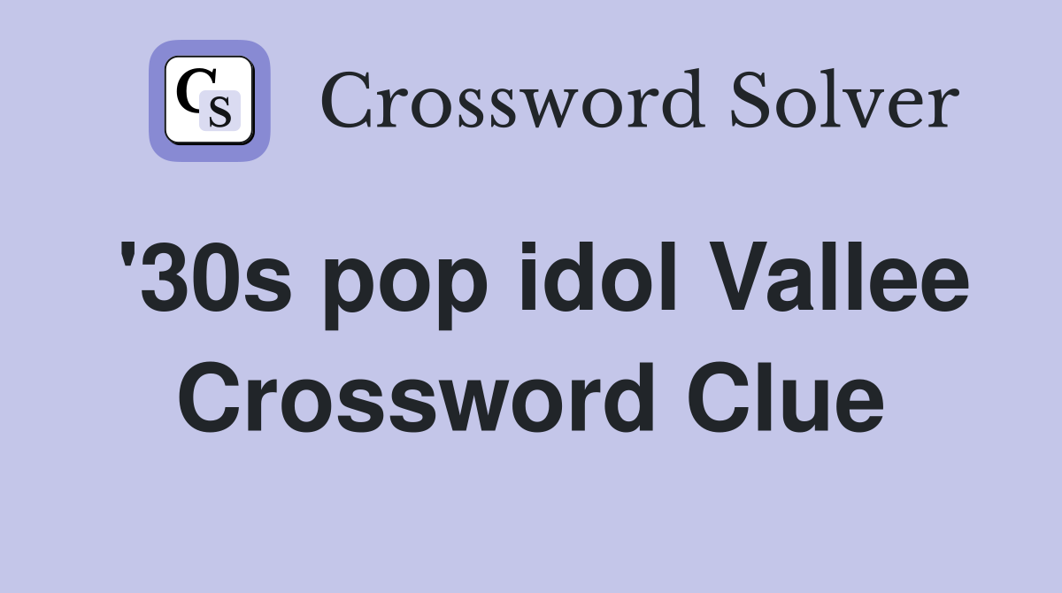 '30s pop idol Vallee Crossword Clue