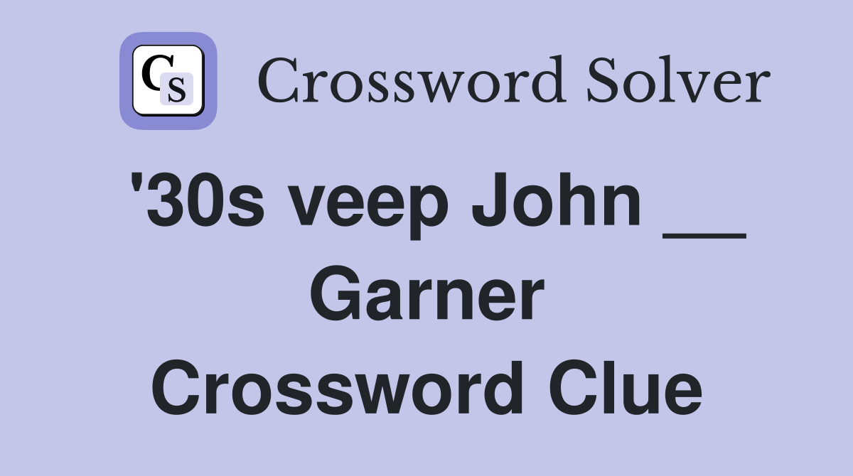 '30s veep John __ Garner Crossword Clue