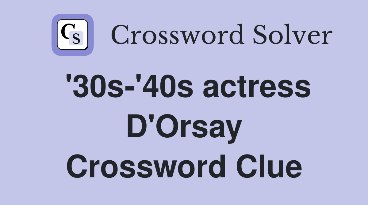 '30s-'40s actress D'Orsay Crossword Clue