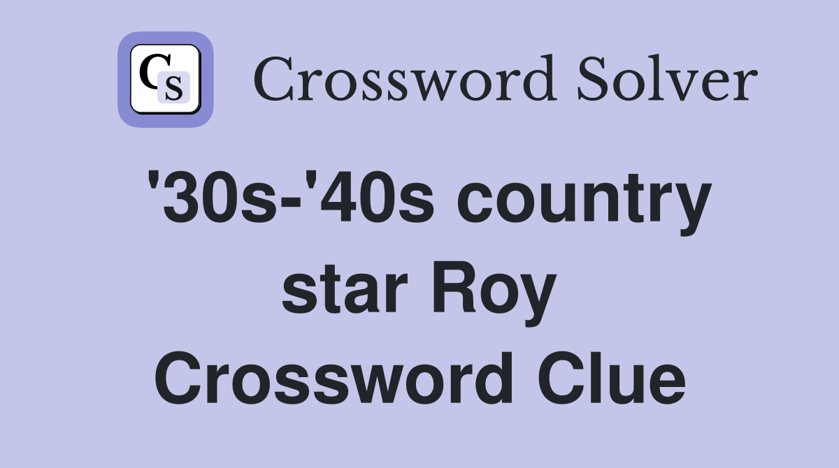 '30s-'40s country star Roy Crossword Clue