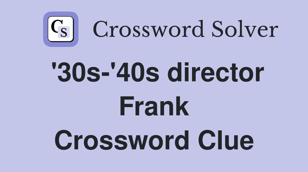 '30s-'40s director Frank Crossword Clue