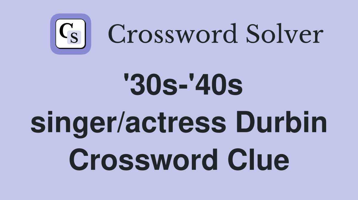 '30s-'40s singer/actress Durbin Crossword Clue