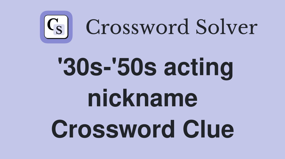 '30s-'50s acting nickname Crossword Clue