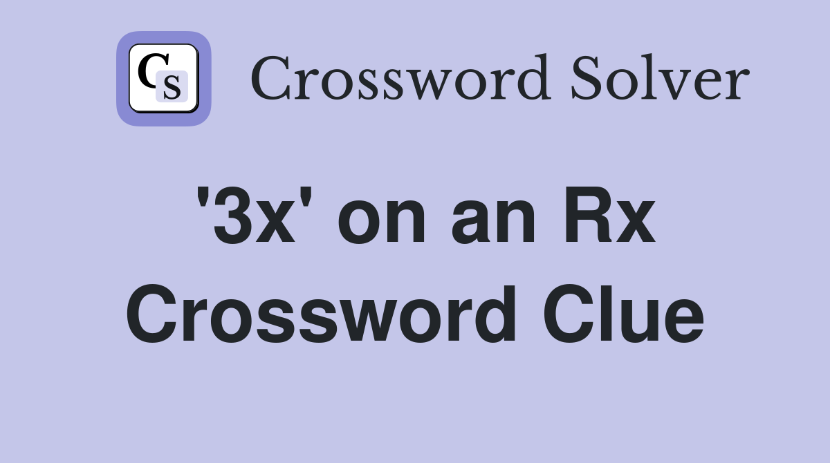 '3x' on an Rx Crossword Clue