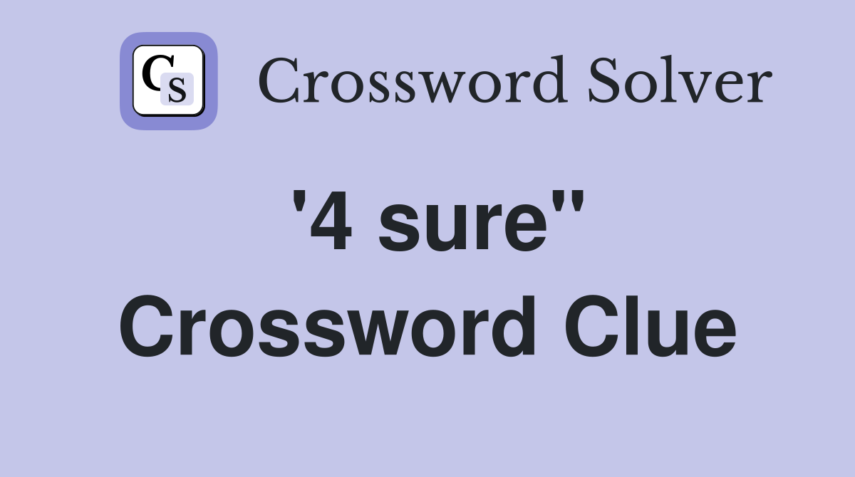 '4 sure" Crossword Clue