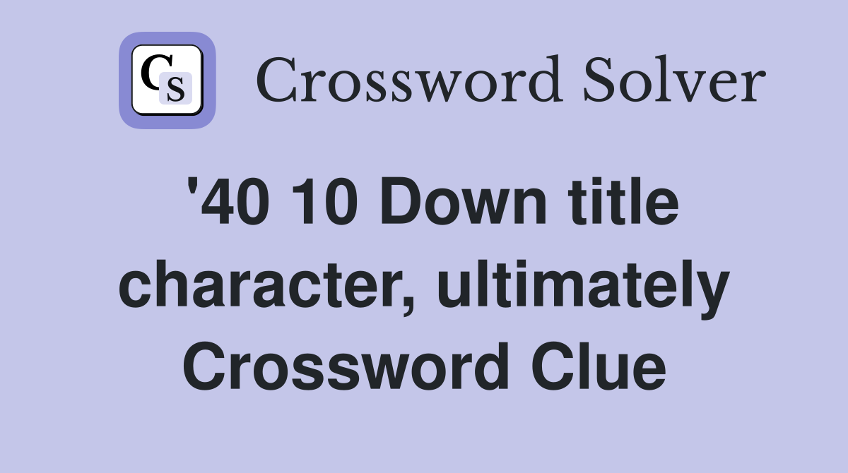 '40 10 Down title character, ultimately Crossword Clue
