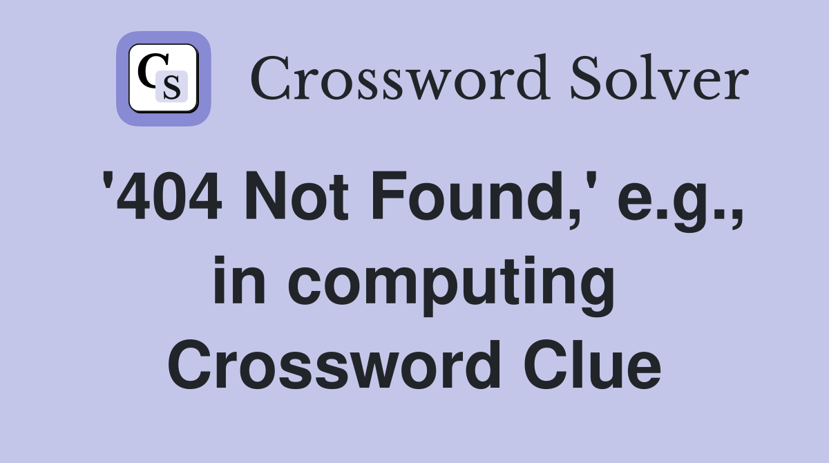 '404 Not Found,' e.g., in computing Crossword Clue