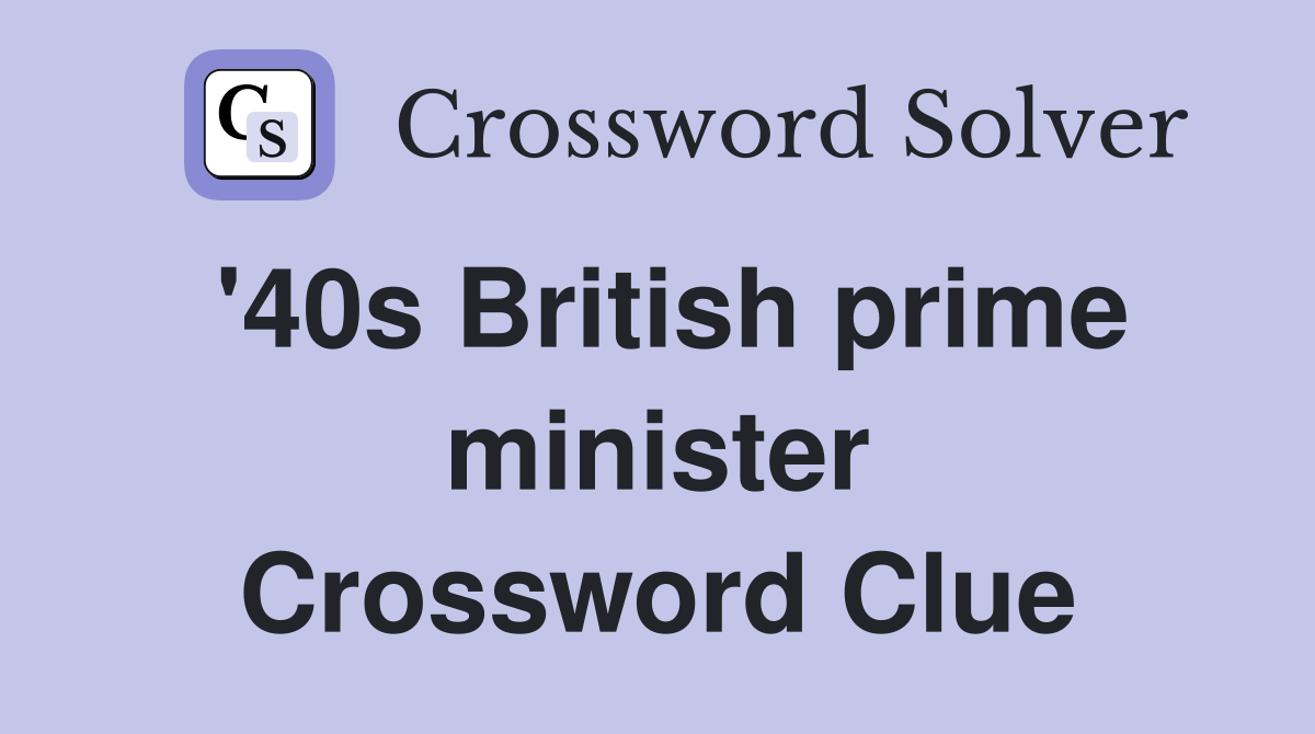 '40s British prime minister Crossword Clue