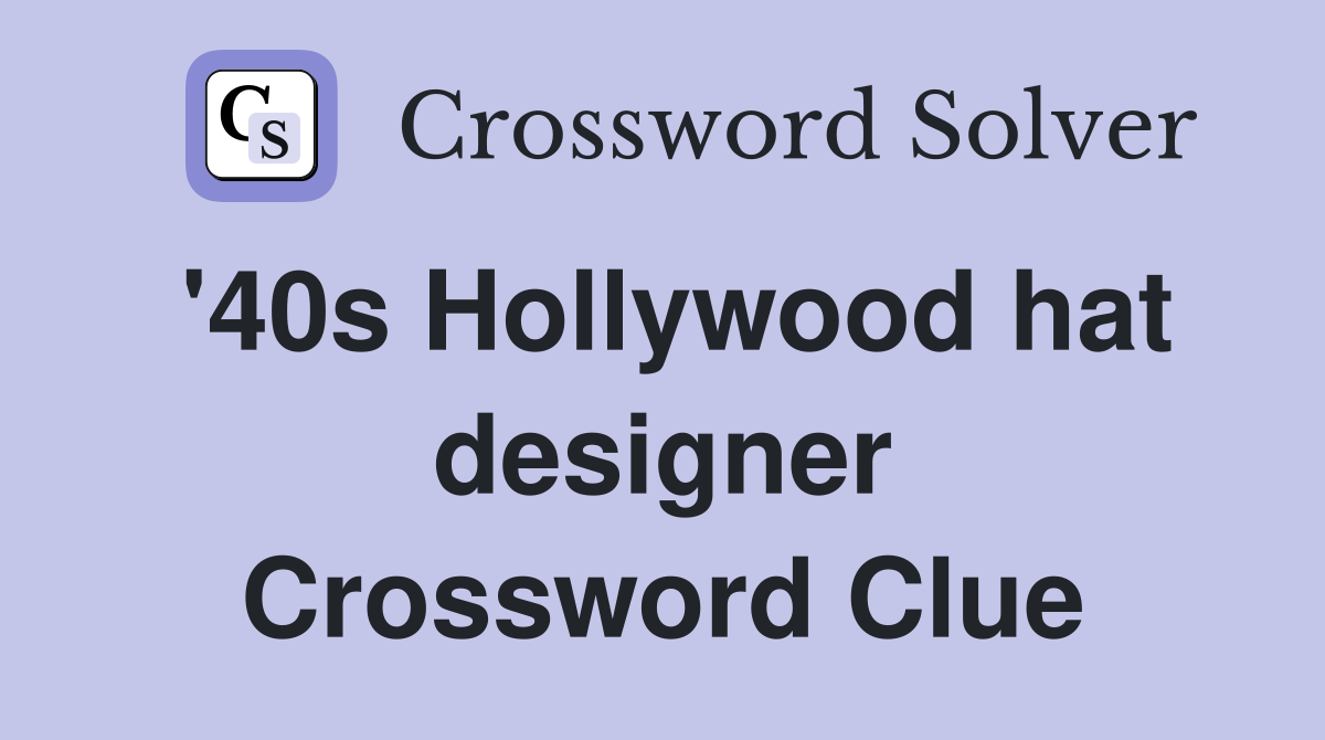 '40s Hollywood hat designer Crossword Clue