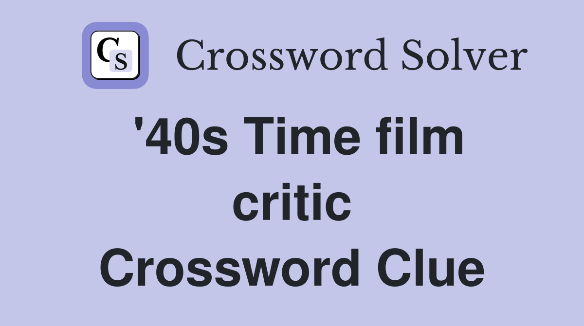 '40s Time film critic Crossword Clue