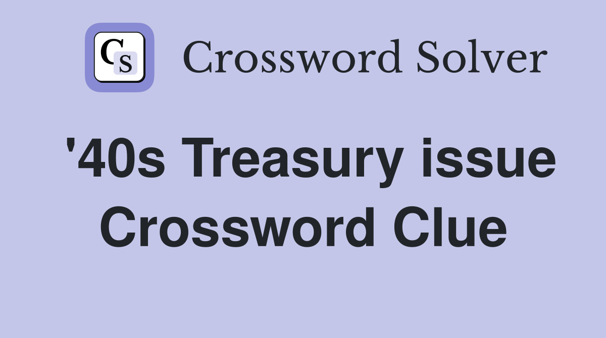'40s Treasury issue Crossword Clue