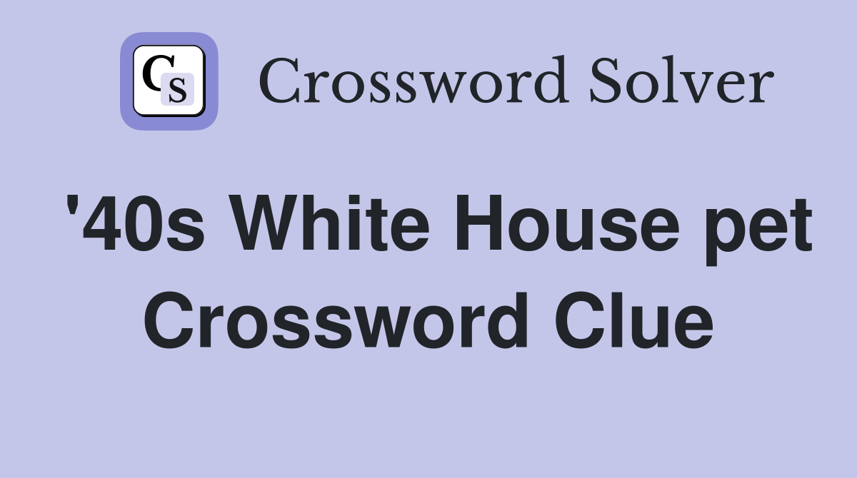 '40s White House pet Crossword Clue