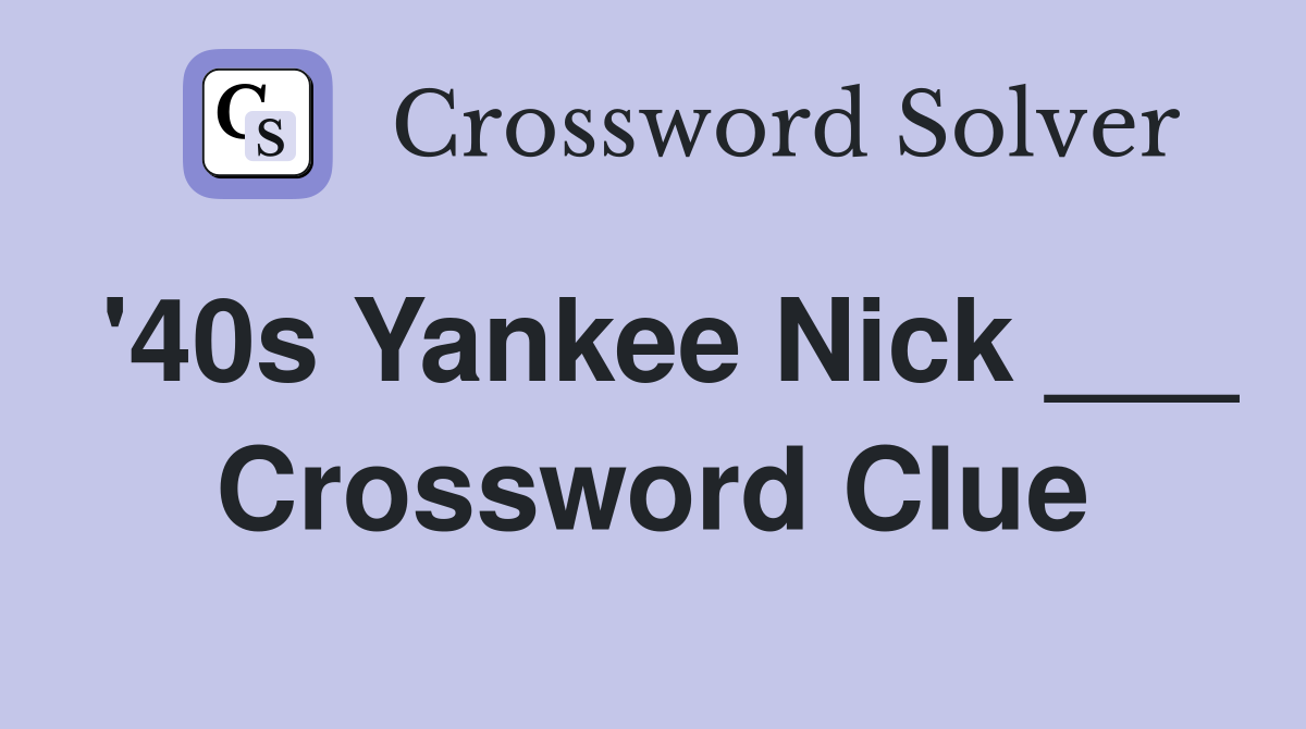 '40s Yankee Nick ___ Crossword Clue