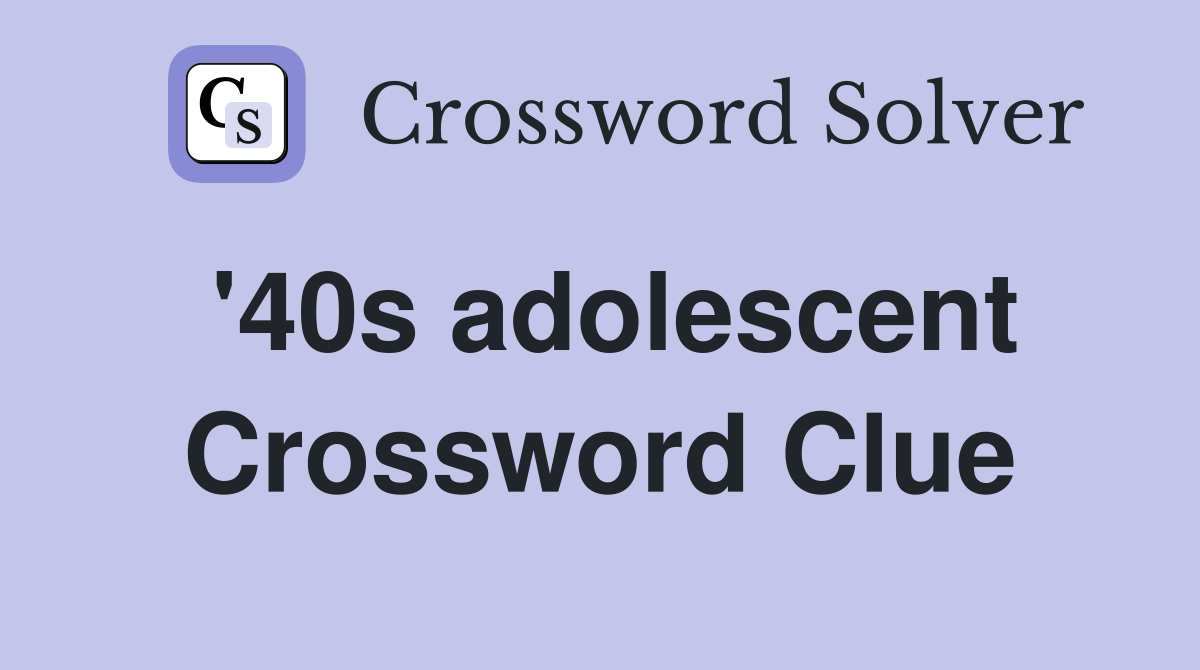 '40s adolescent Crossword Clue