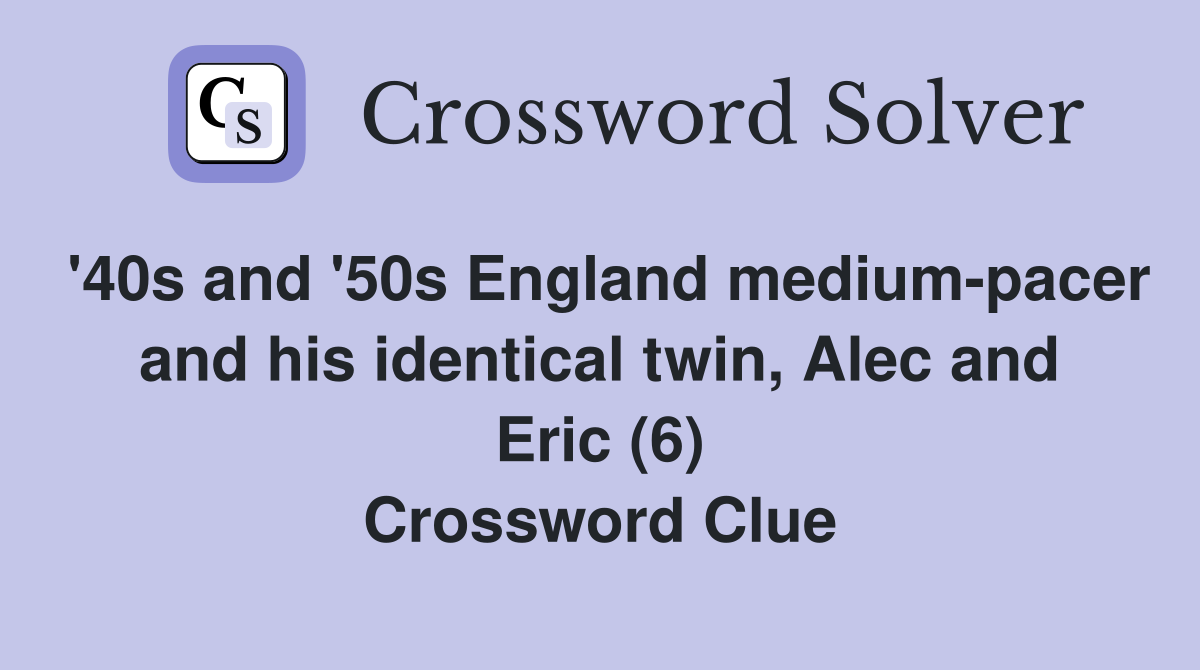 '40s and '50s England medium-pacer and his identical twin, Alec and Eric (6) Crossword Clue