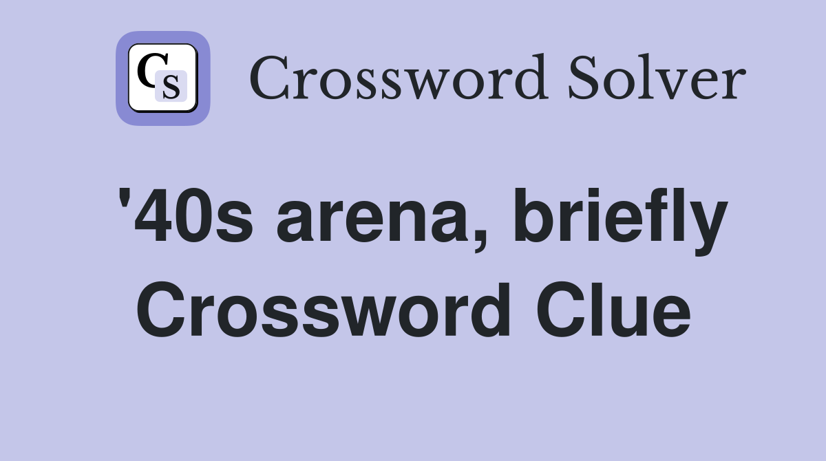 '40s arena, briefly Crossword Clue