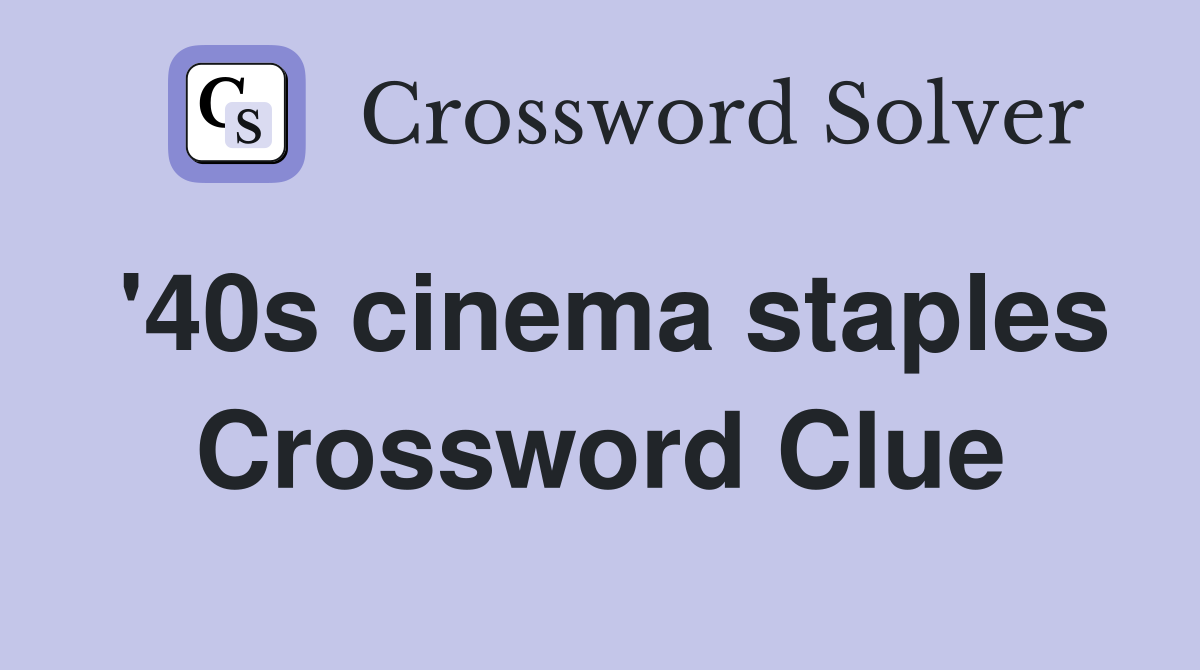 '40s cinema staples Crossword Clue