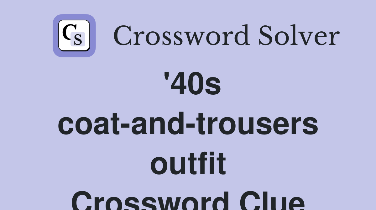'40s coat-and-trousers outfit Crossword Clue