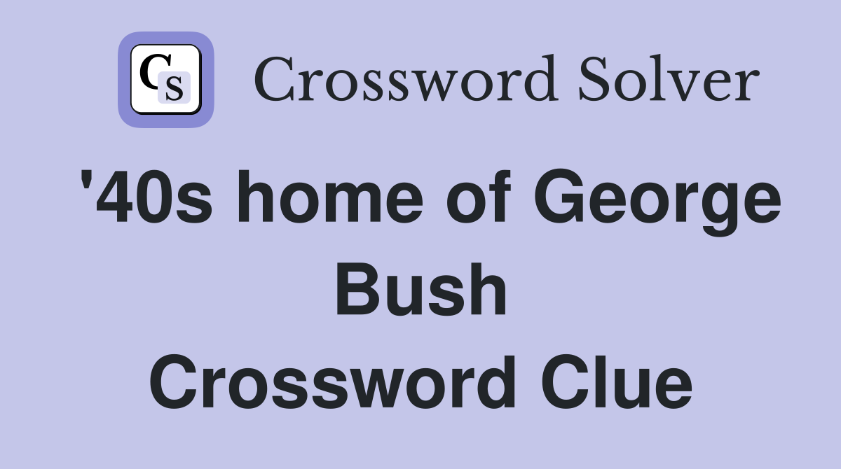 '40s home of George Bush Crossword Clue