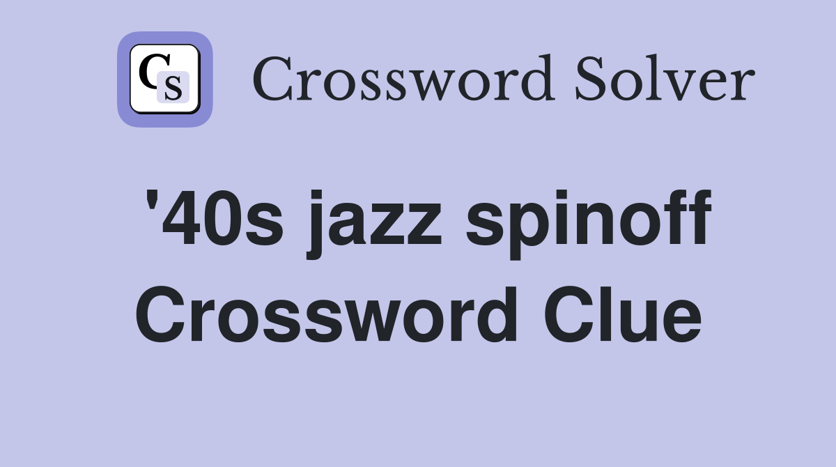 '40s jazz spinoff Crossword Clue