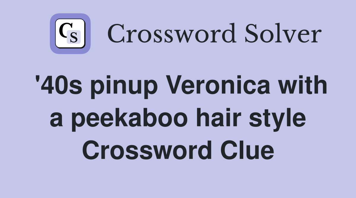 '40s pinup Veronica with a peekaboo hair style Crossword Clue