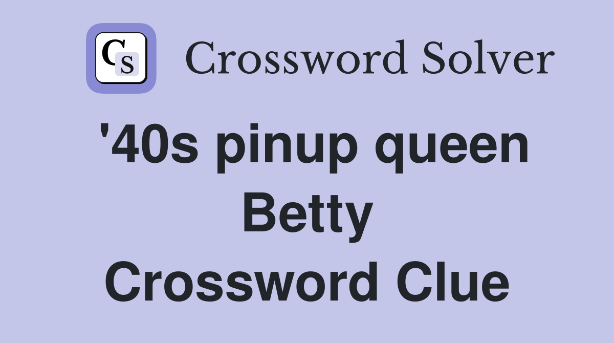 '40s pinup queen Betty Crossword Clue
