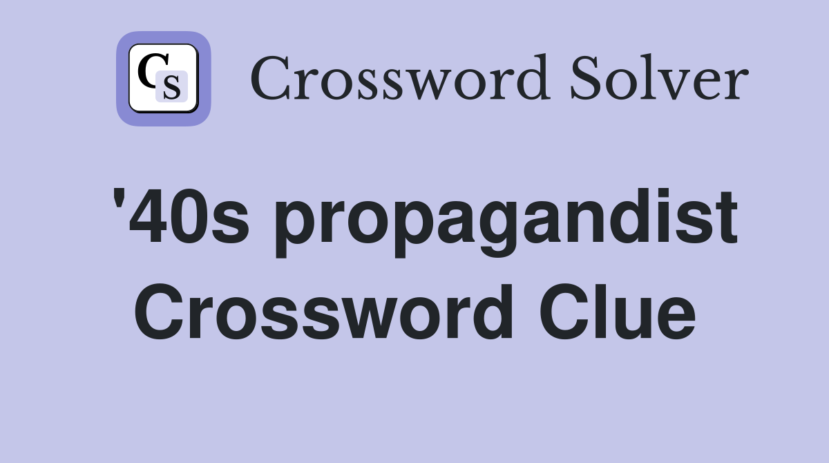 '40s propagandist Crossword Clue