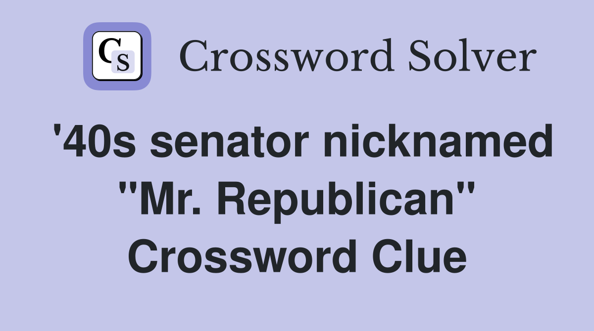 '40s senator nicknamed "Mr. Republican" Crossword Clue