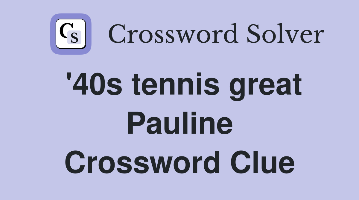 '40s tennis great Pauline Crossword Clue