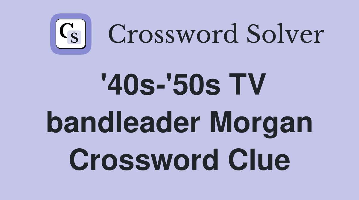 '40s-'50s TV bandleader Morgan Crossword Clue